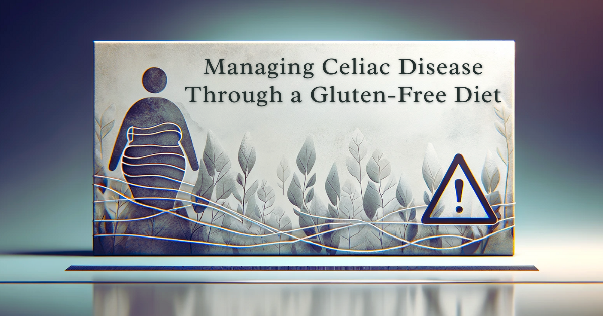 Managing Celiac Disease Through A Gluten-Free Diet
